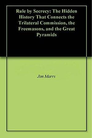 Rule by Secrecy: The Hidden History That Connects the Trilateral Commission, the Freemasons, and the Great Pyramids by William F. Jasper, Jim Marrs, Jim Marrs