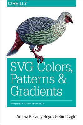 Svg Colors, Patterns & Gradients: Painting Vector Graphics by Kurt Cagle, Amelia Bellamy-Royds
