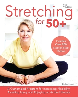 Stretching for 50+: A Customized Program for Increasing Flexibility, Avoiding Injury and Enjoying an Active Lifestyle by Karl Knopf