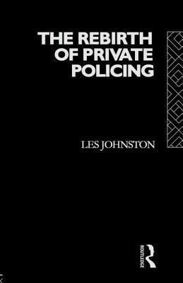 The Rebirth of Private Policing by Les Johnston