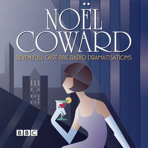 The Noel Coward BBC Radio Drama Collection: Seven BBC Radio full-cast productions by Noël Coward