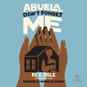 Abuela, Don't Forget Me by Rex Ogle