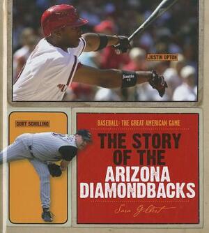 The Story of the Arizona Diamondbacks by Sara Gilbert