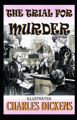 The Trial for Murder Illustrated by Charles Dickens
