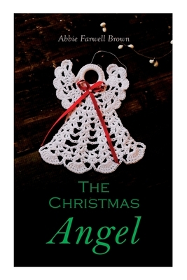 The Christmas Angel: Christmas Classic by Abbie Farwell Brown