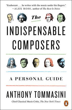 The Indispensable Composers: A Personal Guide by Anthony Tommasini