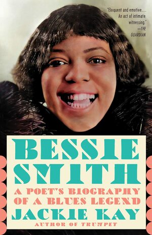 Bessie Smith: A Poet's Biography of a Blues Legend by Jackie Kay