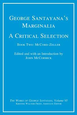 George Santayana's Marginalia, a Critical Selection, Volume 6: Book Two, McCord-Zeller by George Santayana