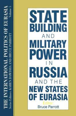 The International Politics of Eurasia: V. 5: State Building and Military Power in Russia and the New States of Eurasia by Karen Dawisha, S. Frederick Starr