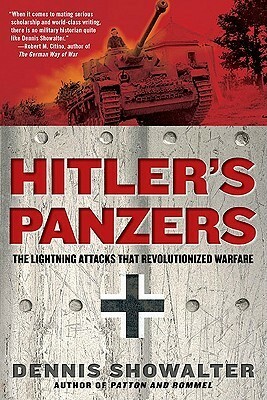 Hitler's Panzers: The Lightning Attacks that Revolutionized Warfare by Dennis E. Showalter