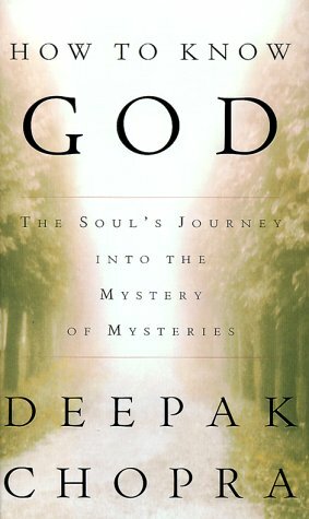 How to Know God: The Soul's Journey Into the Mystery of Mysteries by Deepak Chopra