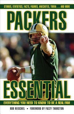 Packers Essential: Everything You Need to Know to Be a Real Fan! by Rob Reischel