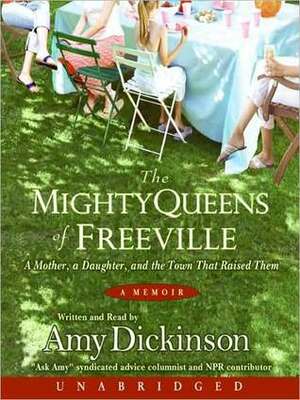 The Mighty Queens of Freeville: A Mother, a Daughter, and the Town That Raised Them by Amy Dickinson