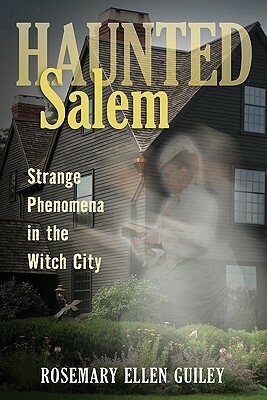 Haunted Salem: Strange Phenomena in the Witch City by Rosemary Ellen Guiley