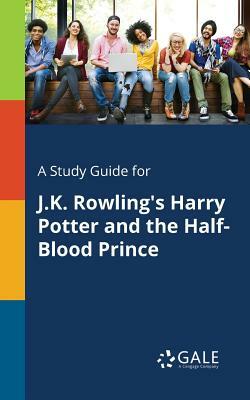 A Study Guide for J.K. Rowling's Harry Potter and the Half-Blood Prince by Cengage Learning Gale