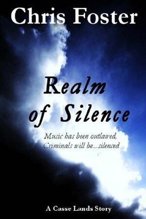 Realm of Silence: Music has been outlawed, criminals will be...silenced by Chris Foster