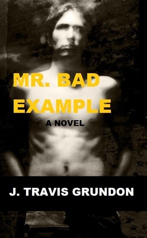 Mr. Bad Example by J. Travis Grundon