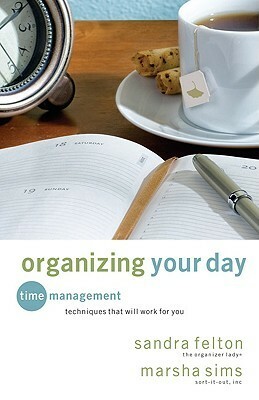 Organizing Your Day: Time Management Techniques That Will Work for You by Sandra Felton, Marsha Sims