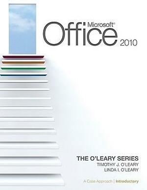 Microsoft Office 2010, Introductory Edition: A Case Approach by Timothy J. O'Leary, Linda I. O'Leary