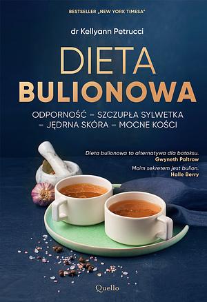 Dieta bulionowa: odporność - szczupła sylwetka - jędrna skóra - mocne kości by Kellyann Petrucci