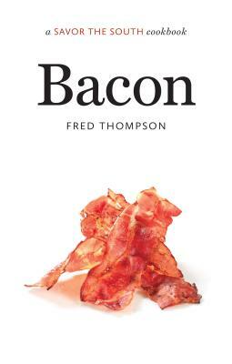 Bacon: A Savor the South(r) Cookbook by Fred Thompson