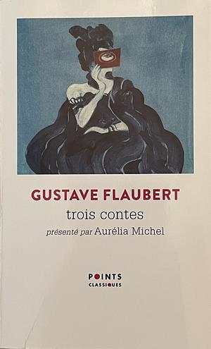 Trois contes: Un coeur simple ; La Légende de saint Julien l'Hospitalier ; Hérodias by Gustave Flaubert