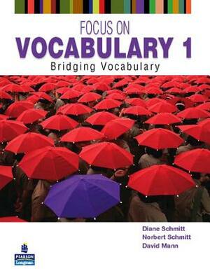Focus on Vocabulary 1: Bridging Vocabulary by David Mann, Diane Schmitt, Norbert Schmitt
