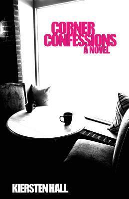 Corner Confessions: Everyone has a secret. What's yours? by Kiersten Hall, Chelsea M Farr