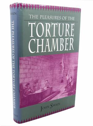 The Pleasures Of The Torture Chamber by John Swain