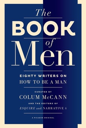 The Book of Men: Eighty Writers on How to Be a Man by Lisa Consiglio, Tyler Cabot, Colum McCann