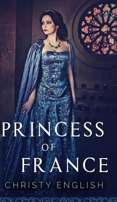 Princess Of France (The Queen's Pawn Book 2) by Christy English
