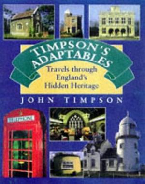 Timpson's Adaptables: Travels Through England's Hidden Heritage by John Timpson