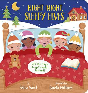 Night Night, Sleepy Elves: A Lift-the-Flap Bedtime Christmas Book by Selina Wood