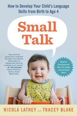 Small Talk: How to Develop Your Child's Language Skills from Birth to Age Four by Nicola Lathey, Tracey Blake