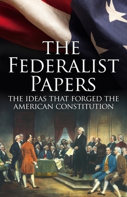 The Federalist Papers, the Ideas That Forged the American Constitution: Deluxe Slip-Case Edition by Alexander Hamilton, James Madison, John Jay