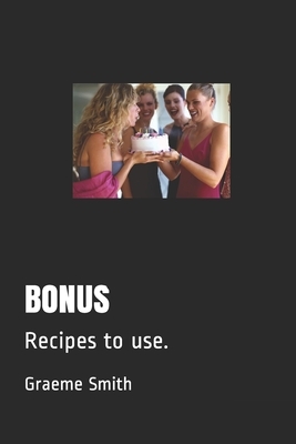 Bonus: Recipes to use. by Graeme Smith