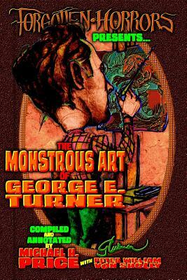 Forgotten Horrors Presents: The Monstrous Art of George E. Turner by Lamberto Alvarez, Peter William Von Sholly, George E. Turner