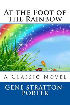 At the Foot of the Rainbow by Gene Stratton-Porter