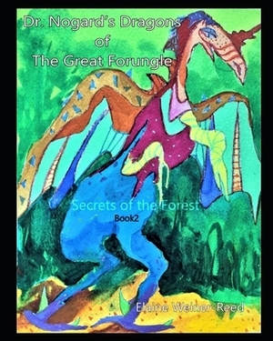 Dr. Nogard's Dragons of The Great Forungle: Secrets of the Forest by Elaine Weiner-Reed