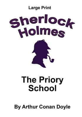 The Priory School: Sherlock Holmes in Large Print by Arthur Conan Doyle