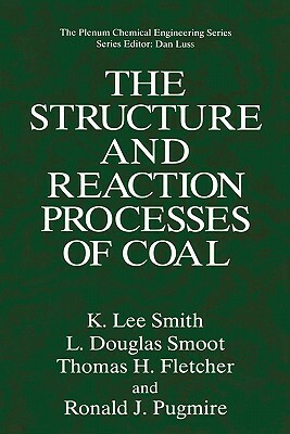 The Structure and Reaction Processes of Coal by L. Douglas Smoot, Thomas H. Fletcher, K. Lee Smith