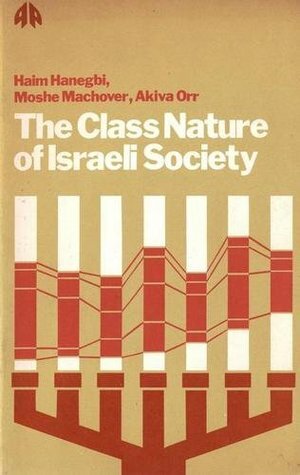 The Class Nature of Israeli Society by Moshe Machover, Akiva Orr, Haim Hanegbi