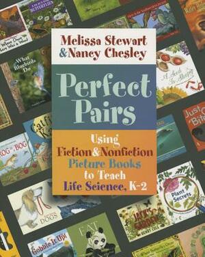 Perfect Pairs, K-2: Using Fiction & Nonfiction Picture Books to Teach Life Science, K-2 by Nancy Chesley, Melissa Stewart