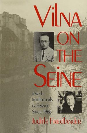 Vilna on the Seine: Jewish Intellectuals in France Since 1968 by Judith Friedlander