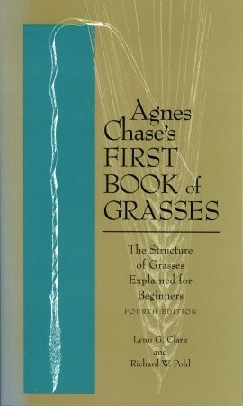 Agnes Chase's First Book of Grasses: The Structure of Grasses Explained for Beginners by Richard W. Pohl, Lynn G. Clark