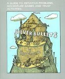 Silver Bullets: A Guide to Initiative Problems, Adventure Games and Trust Activities by Karl E. Rohnke