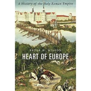 Heart of Europe: A History of the Holy Roman Empire by Peter H. Wilson