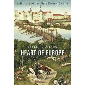 Heart of Europe: A History of the Holy Roman Empire by Peter H. Wilson