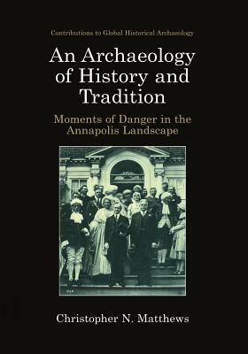 An Archaeology of History and Tradition: Moments of Danger in the Annapolis Landscape by Christopher N. Matthews