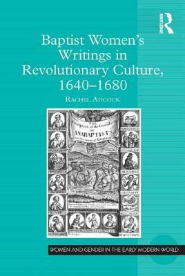 Baptist Women's Writings in Revolutionary Culture, 1640-1680 by Rachel Adcock